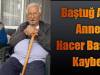 Baştug Ailesi Annesi Hacer Baştuğ'u Kaybetti