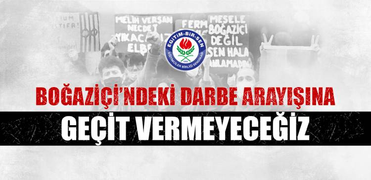 BOĞAZİÇİ’NDEKİ DARBE ARAYIŞINA GEÇİT VERMEYECEĞİZ