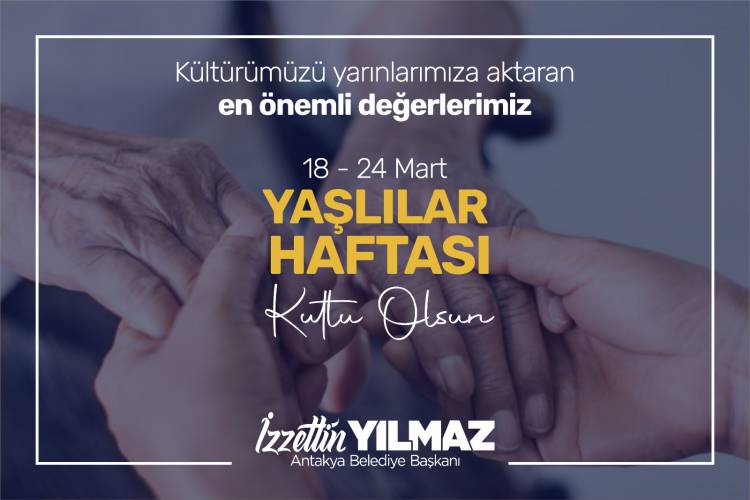 Antakya Belediye Başkanı İzzettin Yılmaz, Yaşlılar Haftasını Kutladı    “ YAŞLILARIMIZ GEÇMİŞİMİZİN AYNASI, BAŞIMIZIN TACIDIR ” 